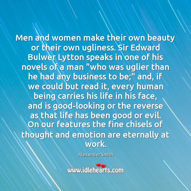Men and women make their own beauty or their own ugliness. Sir Alexander Smith Picture Quote