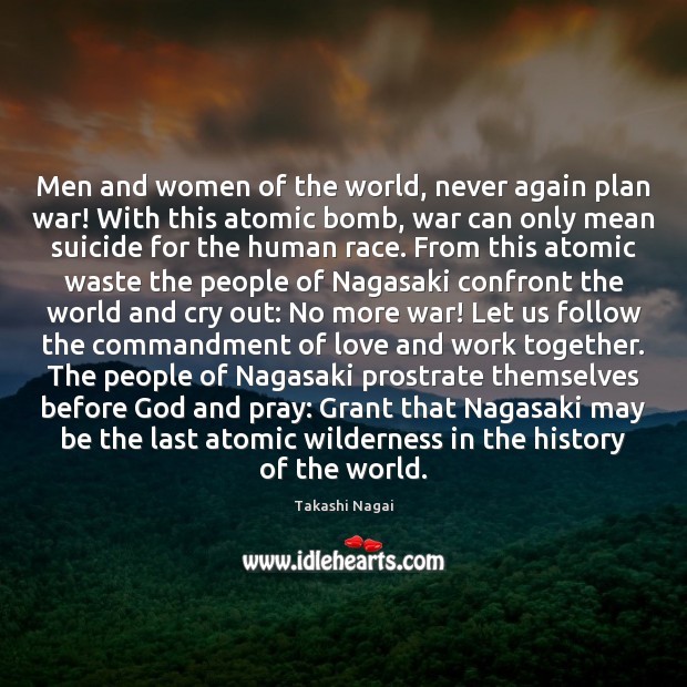 Men and women of the world, never again plan war! With this Takashi Nagai Picture Quote