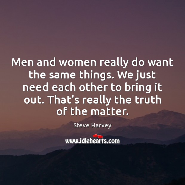 Men and women really do want the same things. We just need Steve Harvey Picture Quote