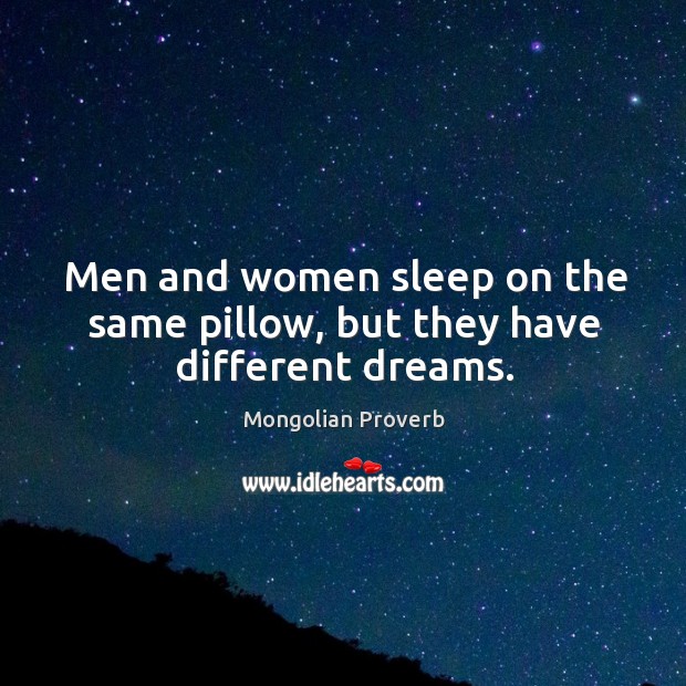 Men and women sleep on the same pillow, but they have different dreams. Mongolian Proverbs Image