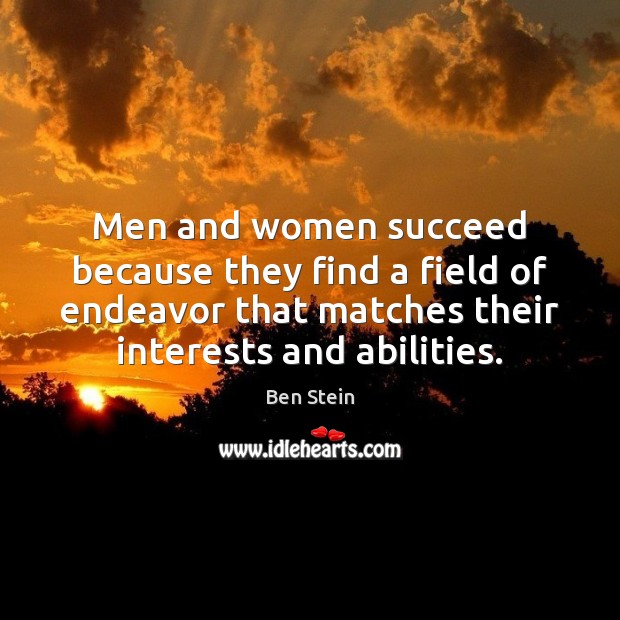 Men and women succeed because they find a field of endeavor that Ben Stein Picture Quote