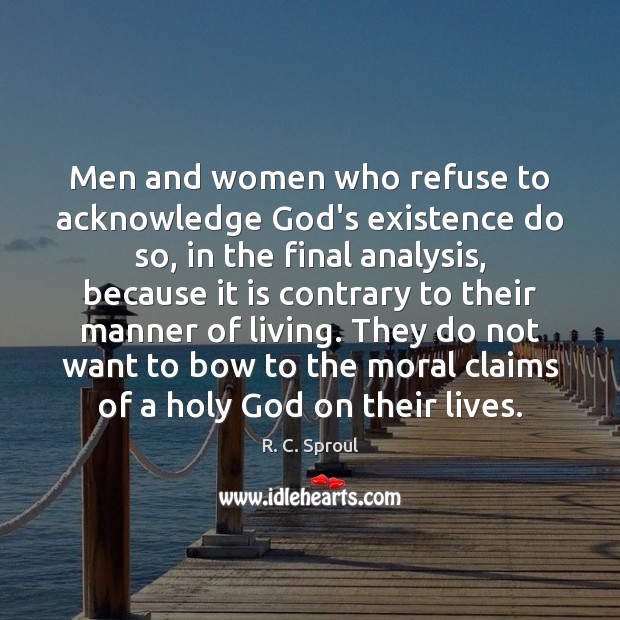 Men and women who refuse to acknowledge God’s existence do so, in R. C. Sproul Picture Quote