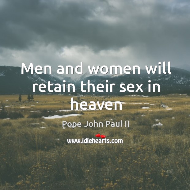 Men and women will retain their sex in heaven Pope John Paul II Picture Quote