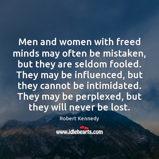 Men and women with freed minds may often be mistaken, but they Robert Kennedy Picture Quote