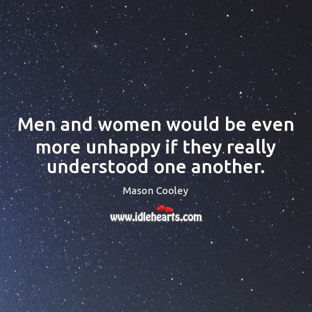 Men and women would be even more unhappy if they really understood one another. Image