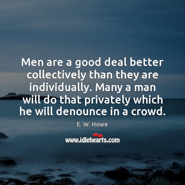 Men are a good deal better collectively than they are individually. Many Image