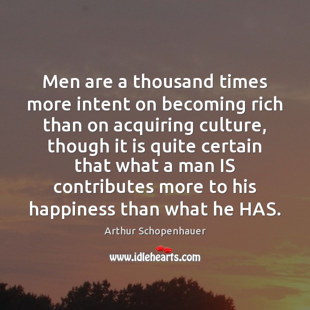 Men are a thousand times more intent on becoming rich than on Arthur Schopenhauer Picture Quote