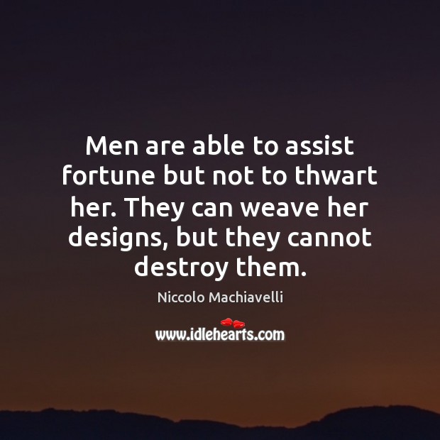 Men are able to assist fortune but not to thwart her. They Niccolo Machiavelli Picture Quote