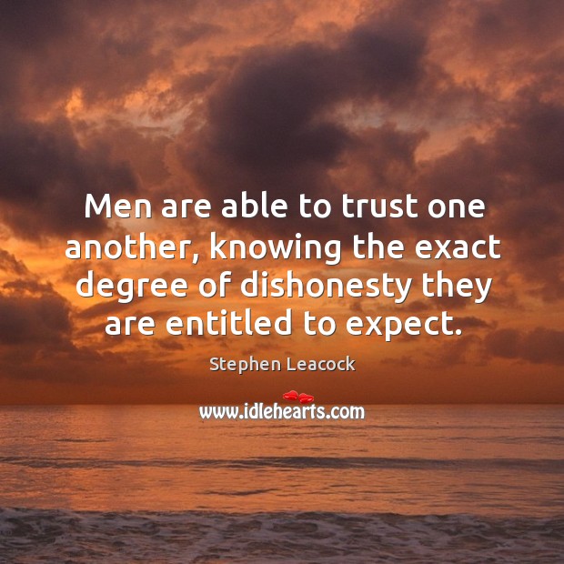 Men are able to trust one another, knowing the exact degree of dishonesty they are entitled to expect. Image