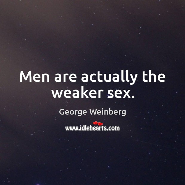 Men are actually the weaker sex. Image