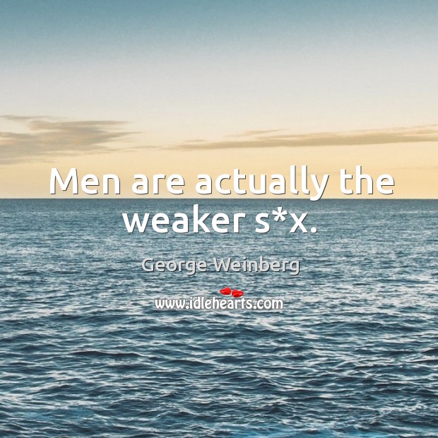 Men are actually the weaker s*x. George Weinberg Picture Quote