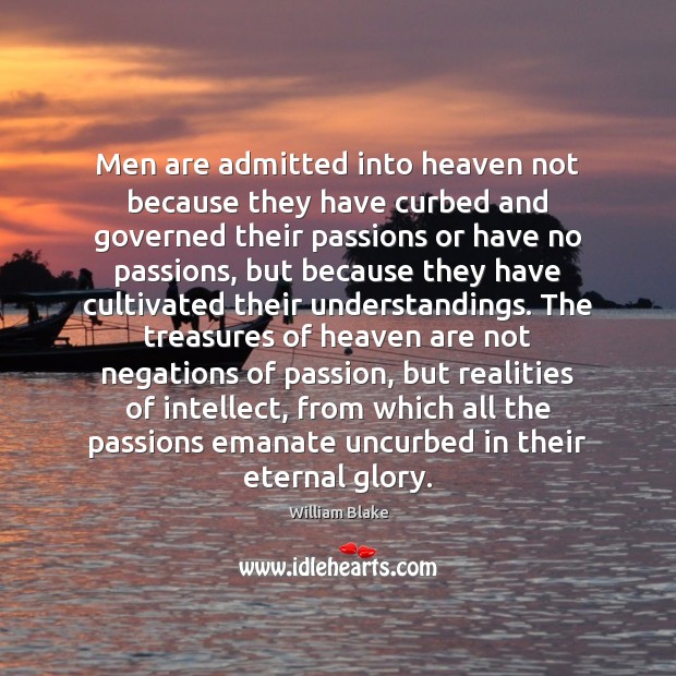 Men are admitted into heaven not because they have curbed and governed William Blake Picture Quote