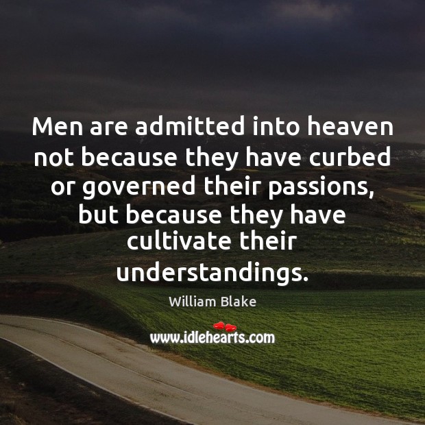 Men are admitted into heaven not because they have curbed or governed William Blake Picture Quote