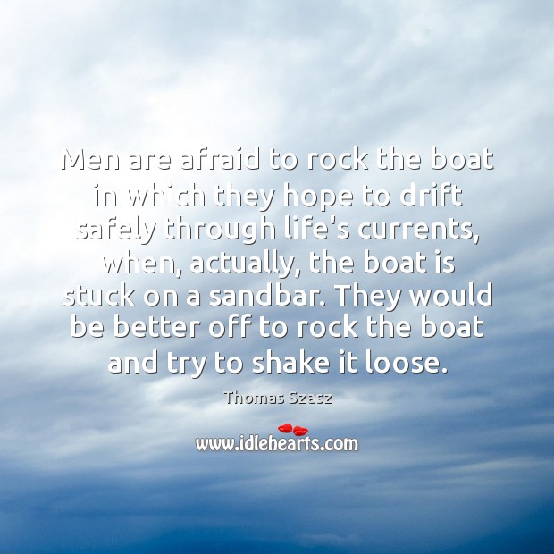 Men are afraid to rock the boat in which they hope to Thomas Szasz Picture Quote