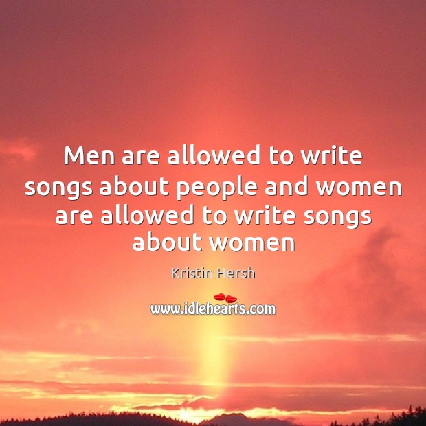 Men are allowed to write songs about people and women are allowed Image