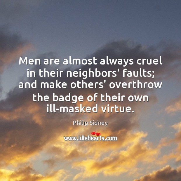 Men are almost always cruel in their neighbors’ faults; and make others’ Image