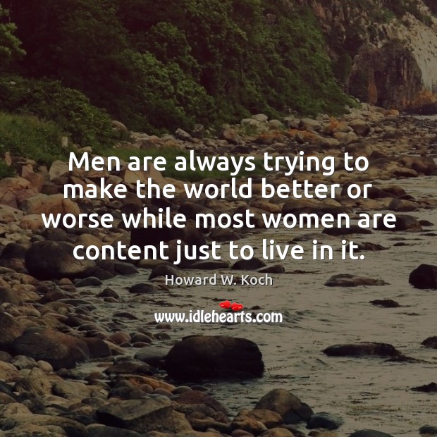 Men are always trying to make the world better or worse while Howard W. Koch Picture Quote