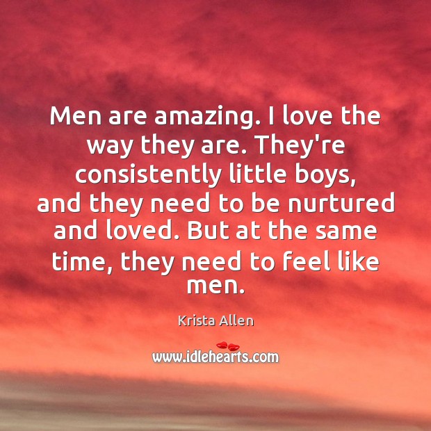 Men are amazing. I love the way they are. They’re consistently little Krista Allen Picture Quote