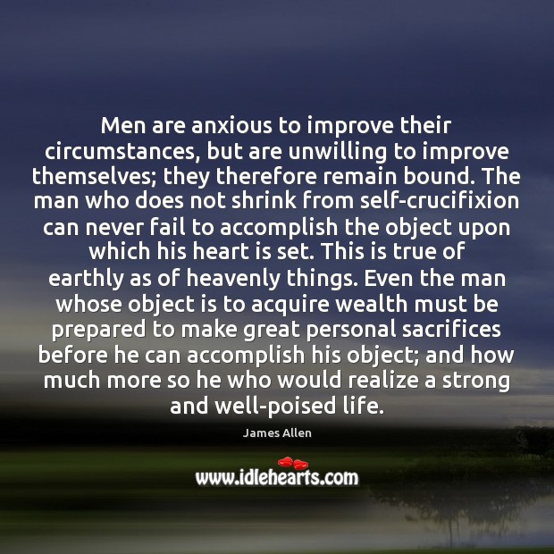 Men are anxious to improve their circumstances, but are unwilling to improve James Allen Picture Quote