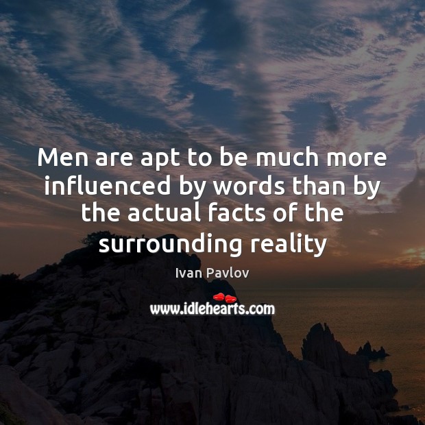 Men are apt to be much more influenced by words than by Ivan Pavlov Picture Quote
