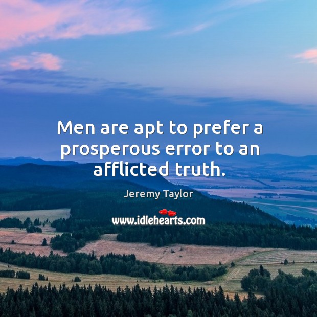Men are apt to prefer a prosperous error to an afflicted truth. Image