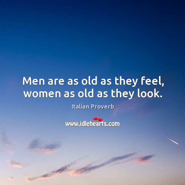 Men are as old as they feel, women as old as they look. Image