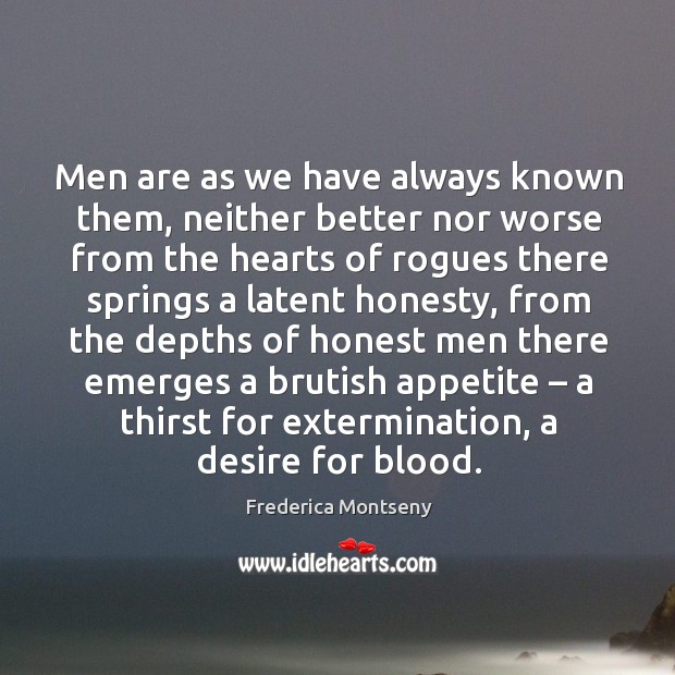 Men are as we have always known them, neither better nor worse from the hearts of rogues there Image