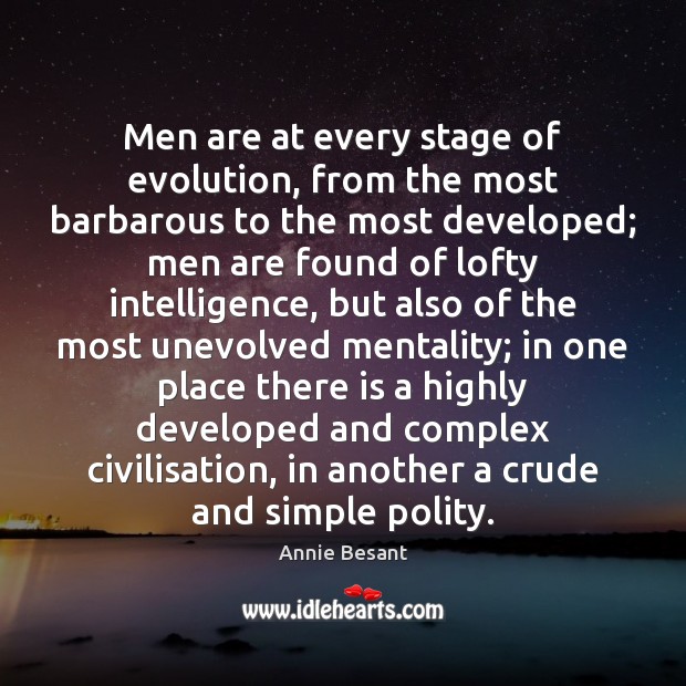 Men are at every stage of evolution, from the most barbarous to Annie Besant Picture Quote