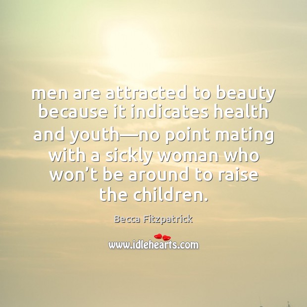 Men are attracted to beauty because it indicates health and youth—no Becca Fitzpatrick Picture Quote