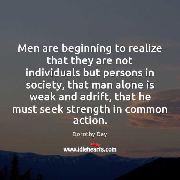 Men are beginning to realize that they are not individuals but persons Dorothy Day Picture Quote
