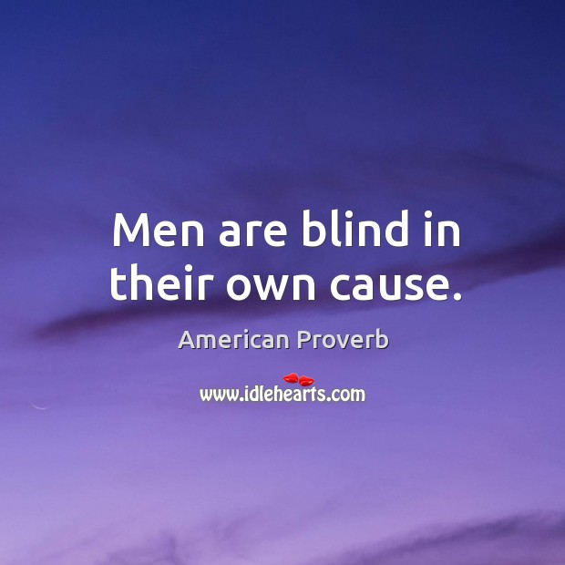 Men are blind in their own cause. Image
