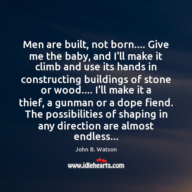 Men are built, not born…. Give me the baby, and I’ll make John B. Watson Picture Quote