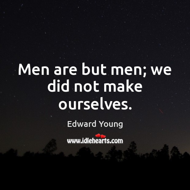 Men are but men; we did not make ourselves. Image