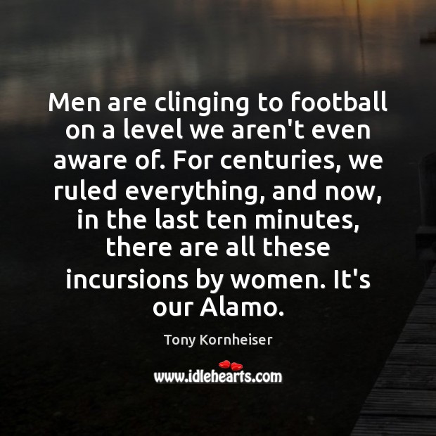 Men are clinging to football on a level we aren’t even aware Image