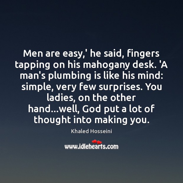 Men are easy,’ he said, fingers tapping on his mahogany desk. Khaled Hosseini Picture Quote