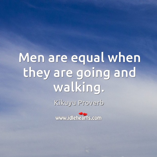 Men are equal when they are going and walking. Kikuyu Proverbs Image