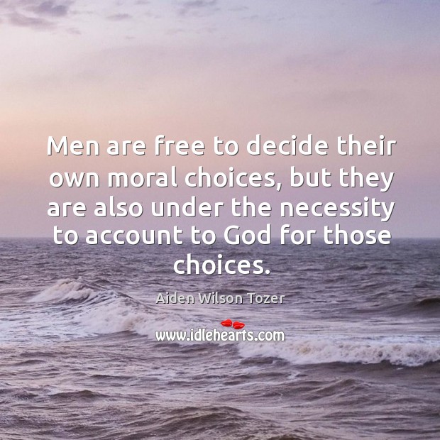 Men are free to decide their own moral choices, but they are Image