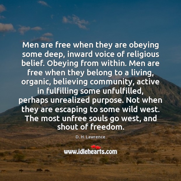 Men are free when they are obeying some deep, inward voice of D. H. Lawrence Picture Quote