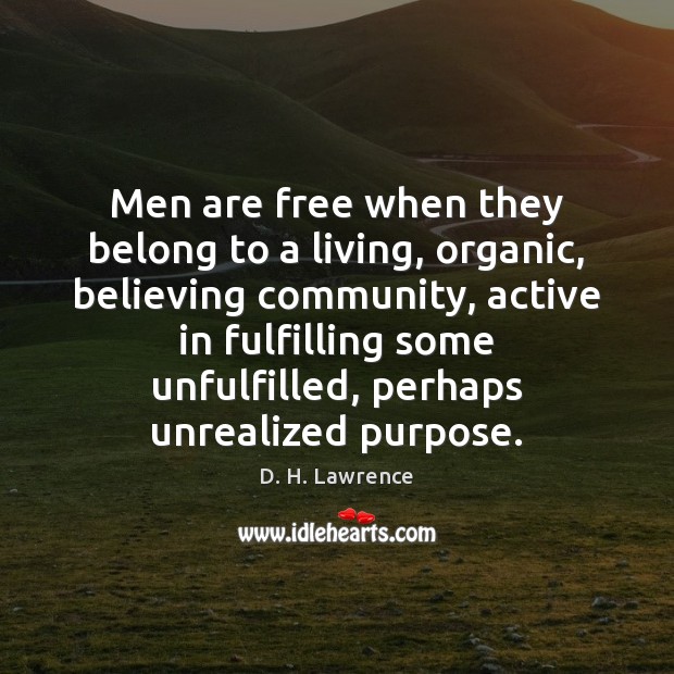 Men are free when they belong to a living, organic, believing community, D. H. Lawrence Picture Quote