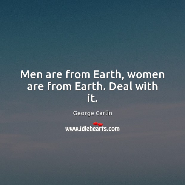 Men are from Earth, women are from Earth. Deal with it. Image