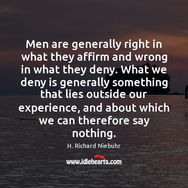 Men are generally right in what they affirm and wrong in what H. Richard Niebuhr Picture Quote