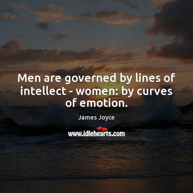 Men are governed by lines of intellect – women: by curves of emotion. James Joyce Picture Quote
