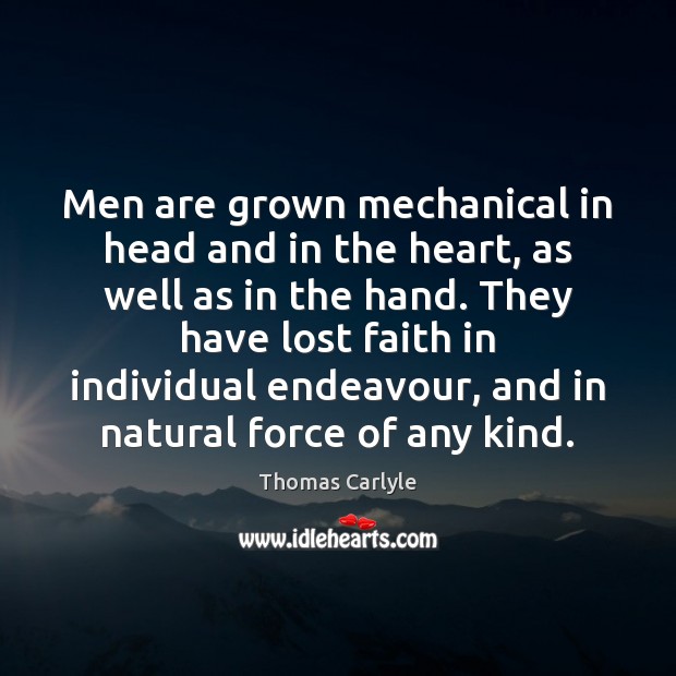 Men are grown mechanical in head and in the heart, as well Image