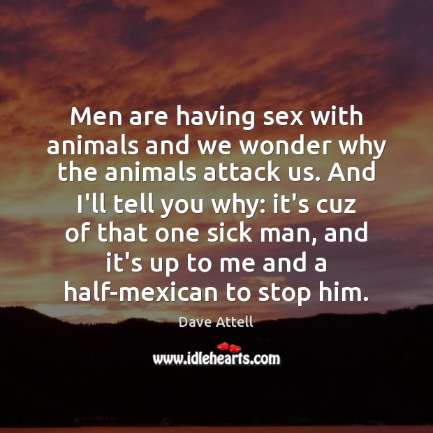 Men are having sex with animals and we wonder why the animals Image