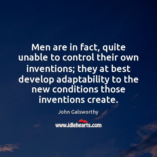 Men are in fact, quite unable to control their own inventions; they Image