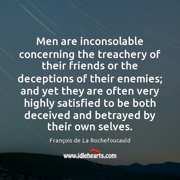 Men are inconsolable concerning the treachery of their friends or the deceptions François de La Rochefoucauld Picture Quote