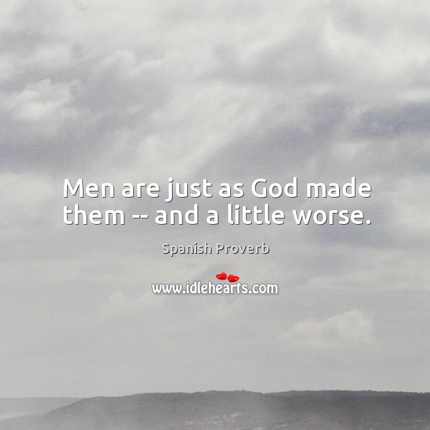 Men are just as God made them — and a little worse. Spanish Proverbs Image