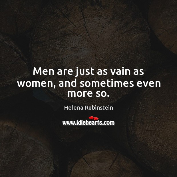 Men are just as vain as women, and sometimes even more so. Helena Rubinstein Picture Quote