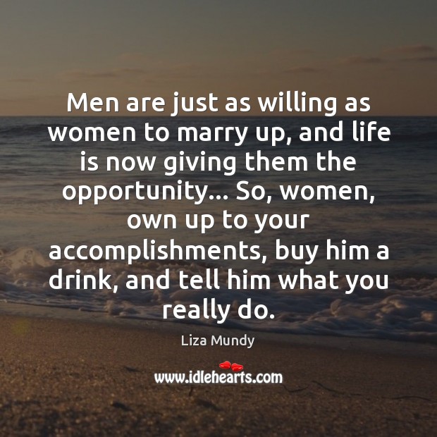 Men are just as willing as women to marry up, and life Liza Mundy Picture Quote
