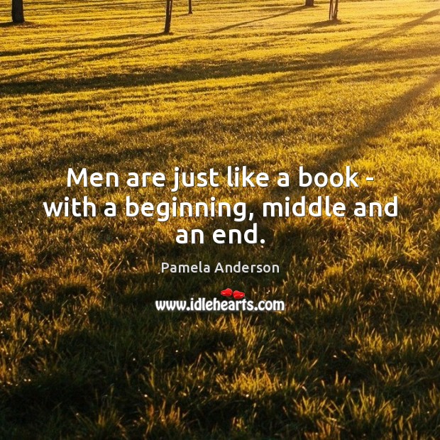 Men are just like a book – with a beginning, middle and an end. Pamela Anderson Picture Quote